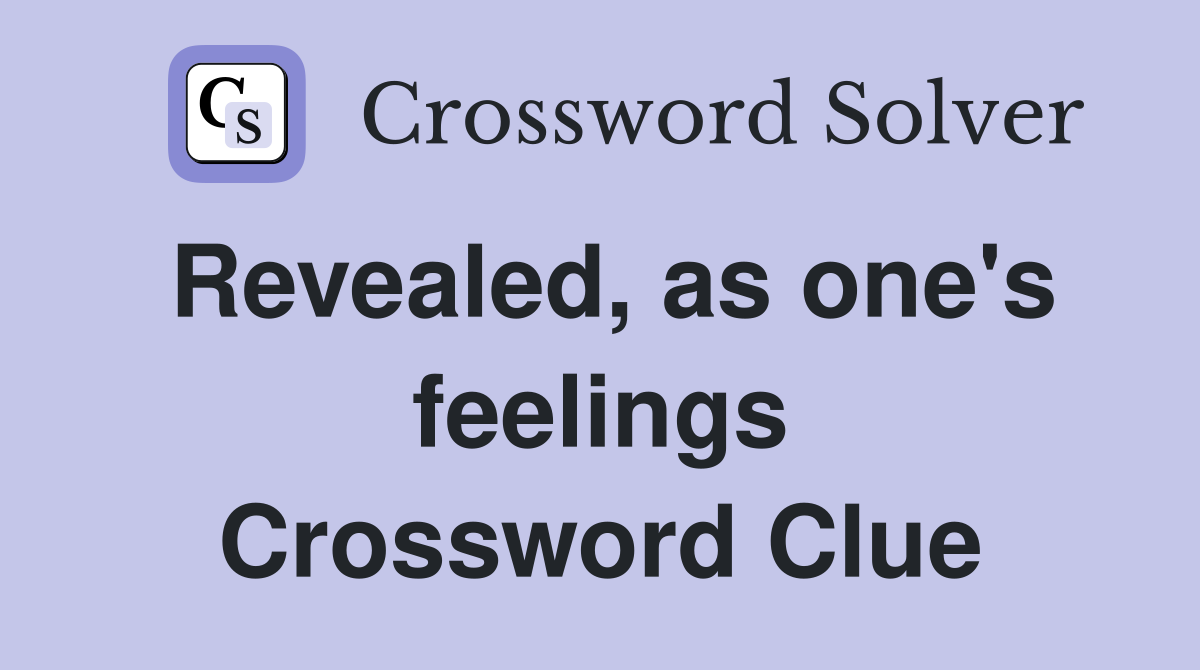 Revealed, as one's feelings Crossword Clue
