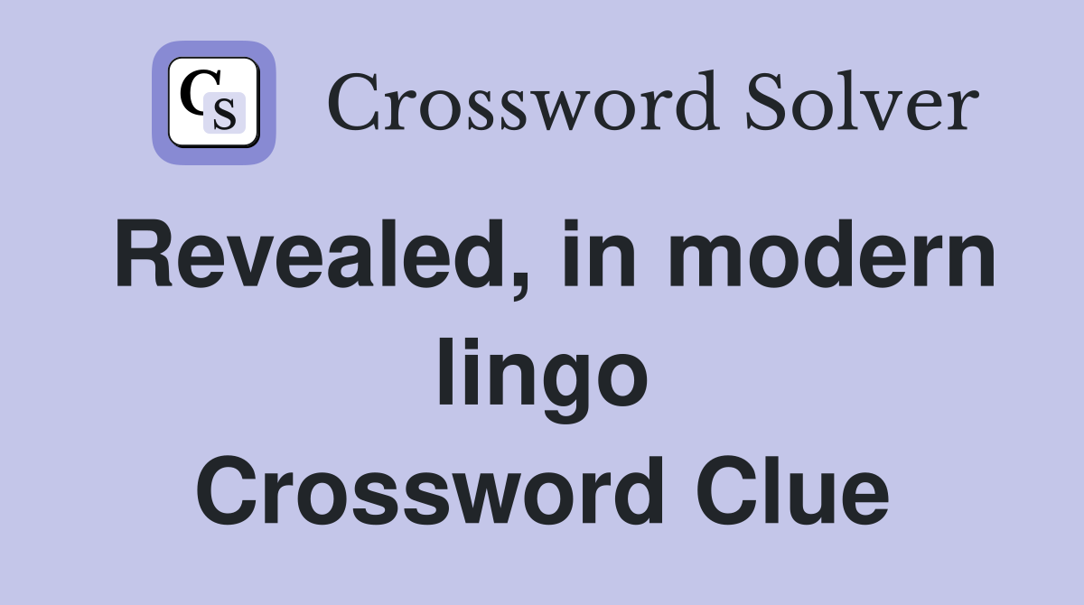 Revealed, in modern lingo Crossword Clue