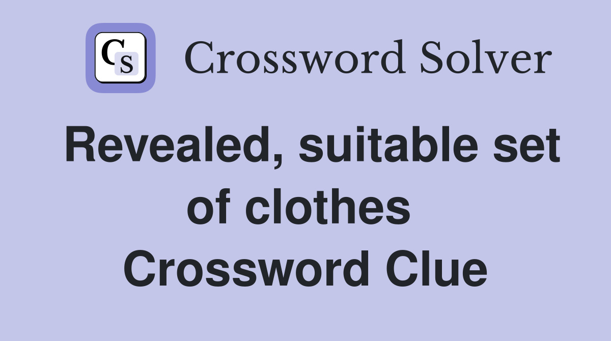 Revealed, suitable set of clothes  Crossword Clue