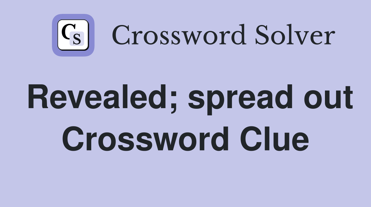 Revealed; spread out Crossword Clue