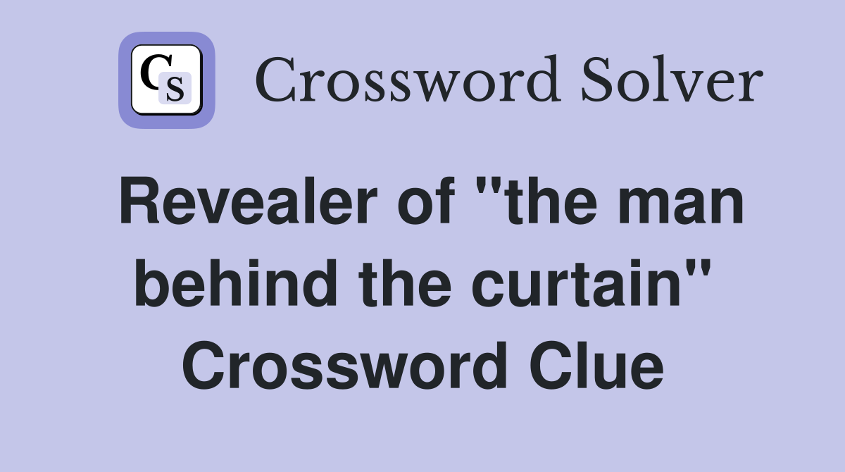 Revealer of "the man behind the curtain" Crossword Clue