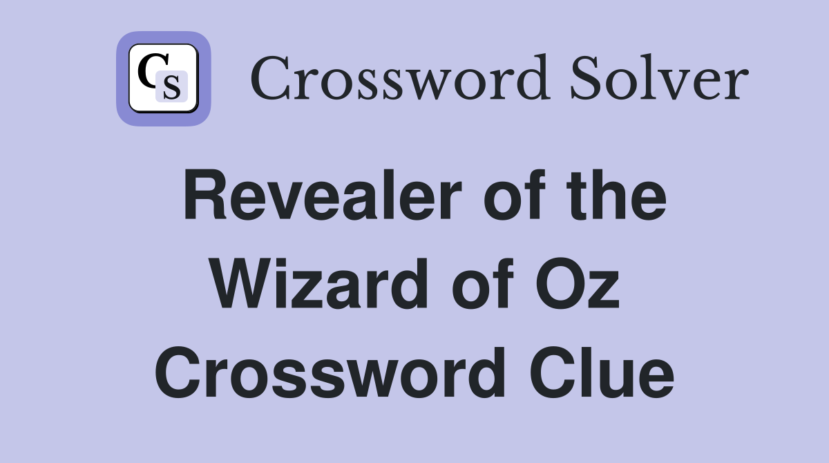 Revealer of the Wizard of Oz Crossword Clue