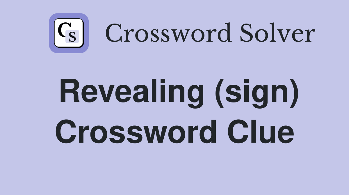 Revealing (sign) Crossword Clue
