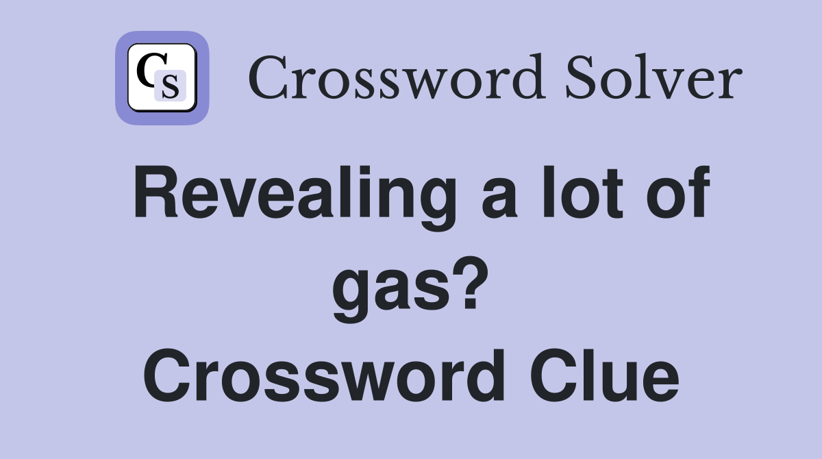 Revealing a lot of gas? Crossword Clue