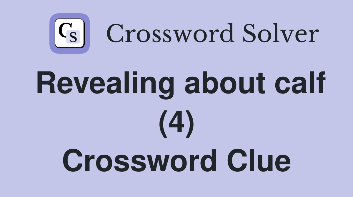 Revealing about calf (4) Crossword Clue