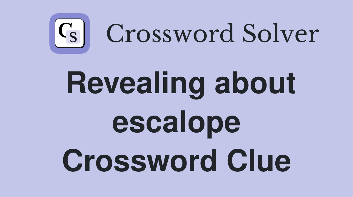 Revealing about escalope Crossword Clue