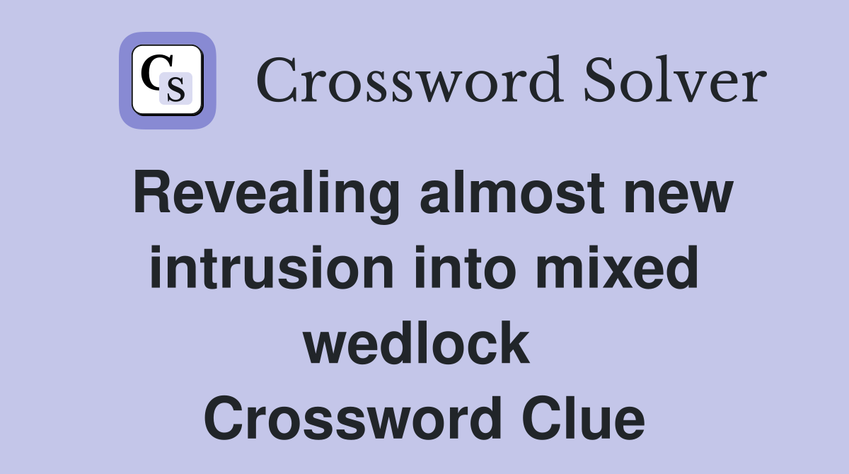 Revealing almost new intrusion into mixed wedlock  Crossword Clue