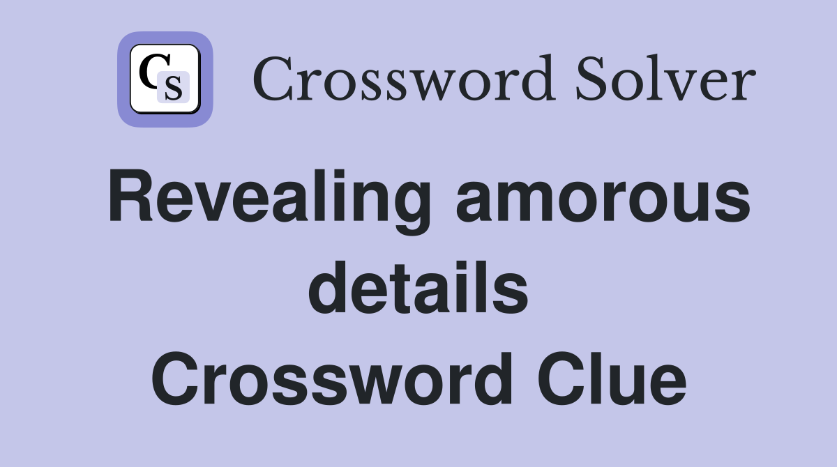 Revealing amorous details Crossword Clue