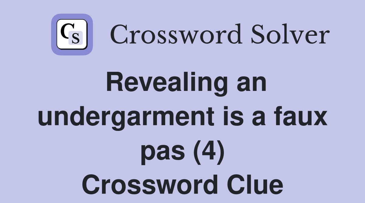Revealing an undergarment is a faux pas (4) Crossword Clue
