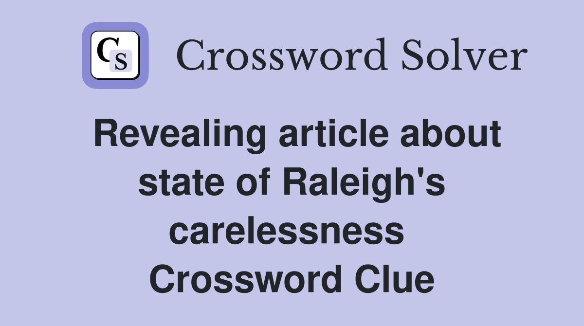 Revealing article about state of Raleigh's carelessness  Crossword Clue