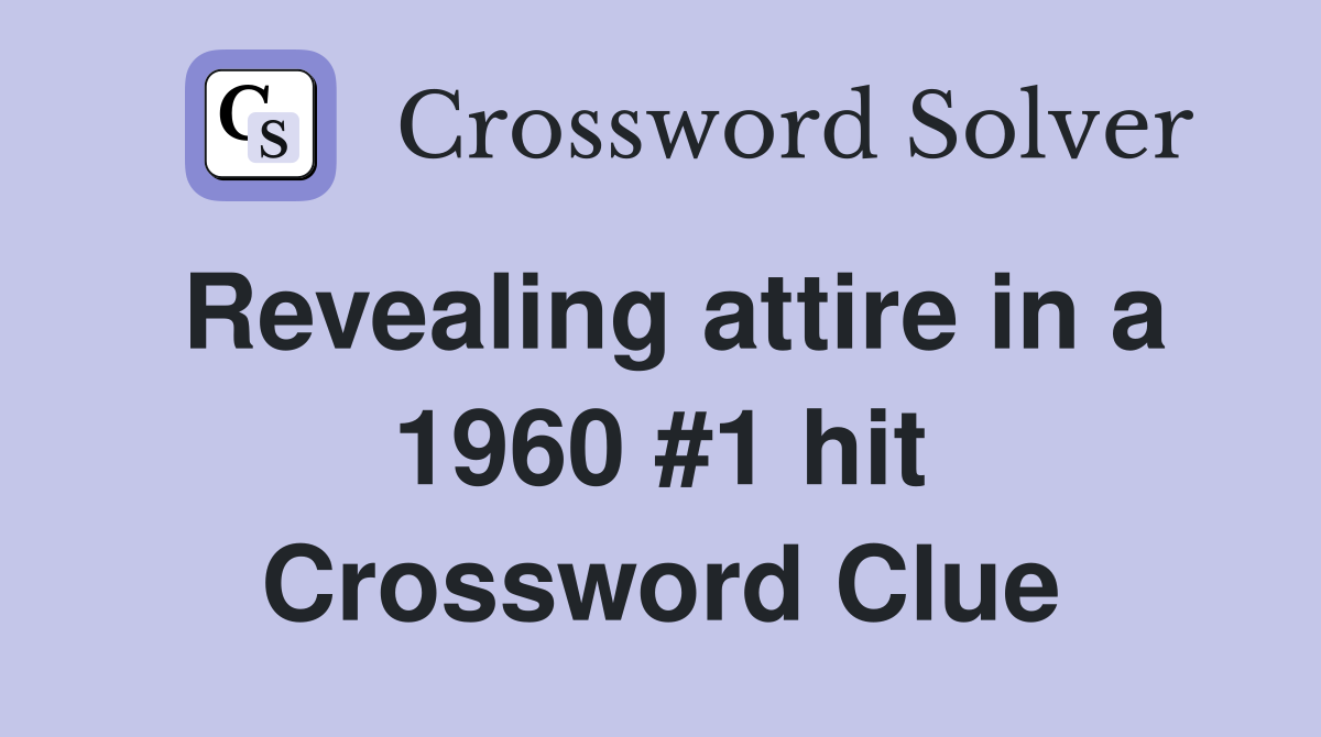 Revealing attire in a 1960 #1 hit Crossword Clue