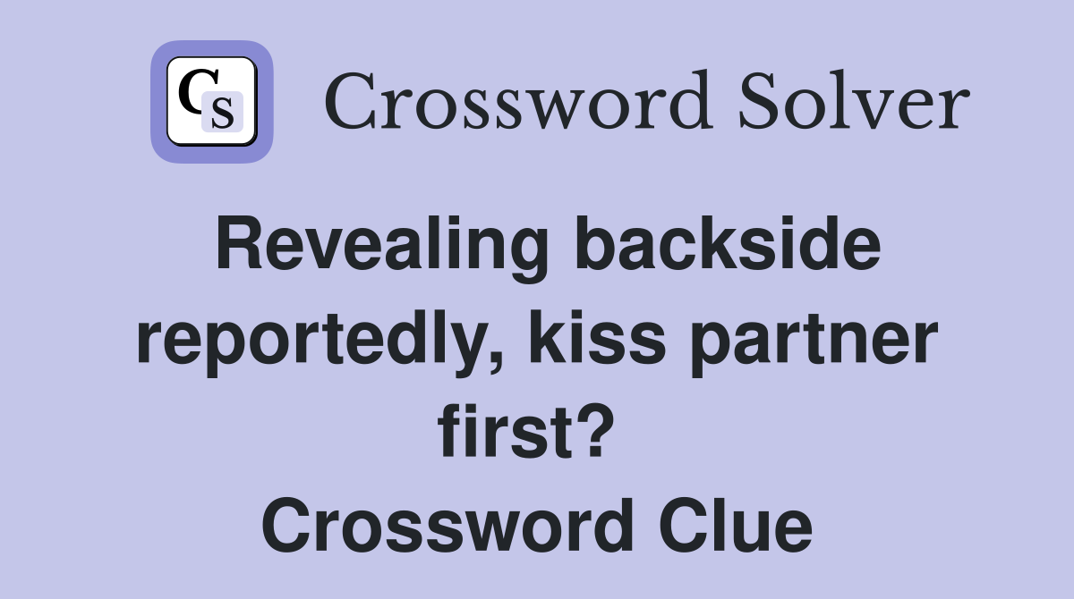 Revealing backside reportedly, kiss partner first?  Crossword Clue