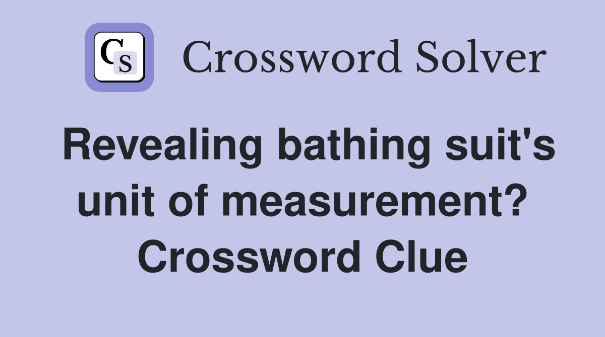 Revealing bathing suit's unit of measurement? Crossword Clue