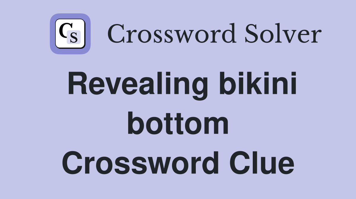 Revealing bikini bottom Crossword Clue