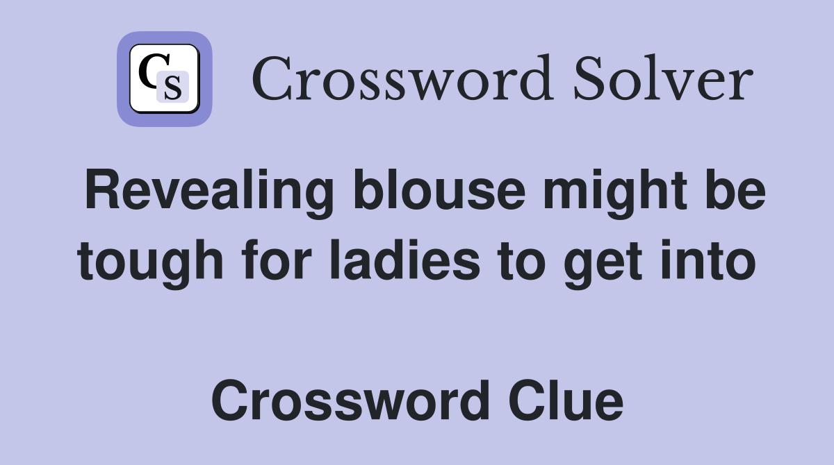 Revealing blouse might be tough for ladies to get into  Crossword Clue