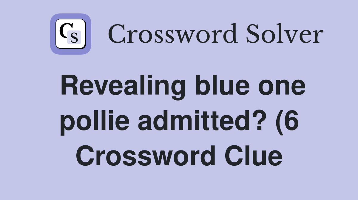 Revealing blue one pollie admitted? (6) Crossword Clue Answers Revealing blue one pollie admitted? (6) Crossword Clue Answers
