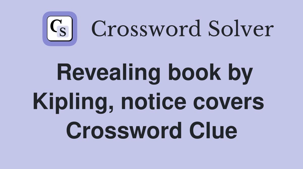 Revealing book by Kipling, notice covers  Crossword Clue