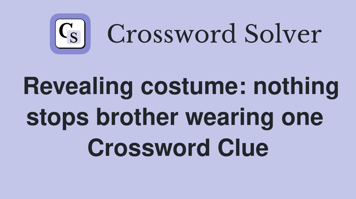 Revealing costume: nothing stops brother wearing one  Crossword Clue