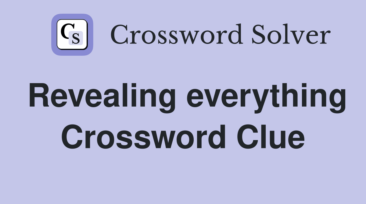 Revealing everything Crossword Clue
