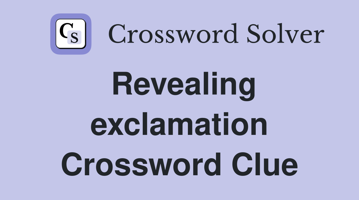 Revealing exclamation Crossword Clue
