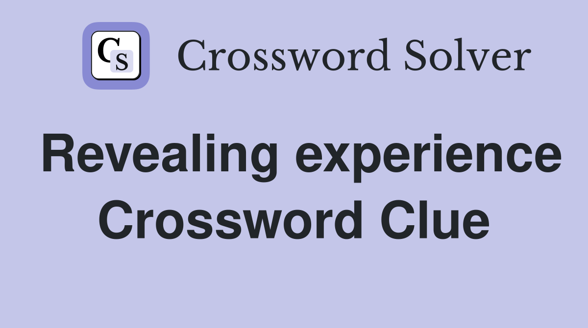 Revealing experience Crossword Clue