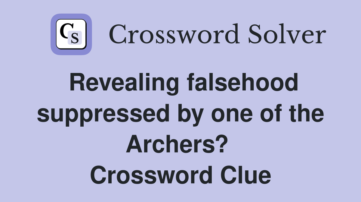 Revealing falsehood suppressed by one of the Archers?  Crossword Clue