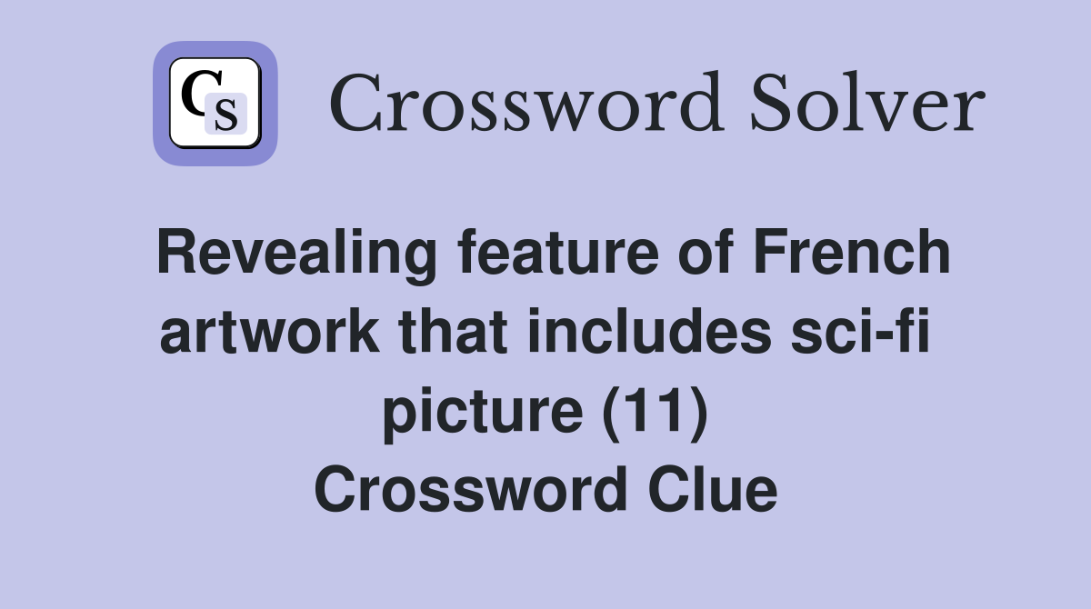 Revealing feature of French artwork that includes sci-fi picture (11) Crossword Clue
