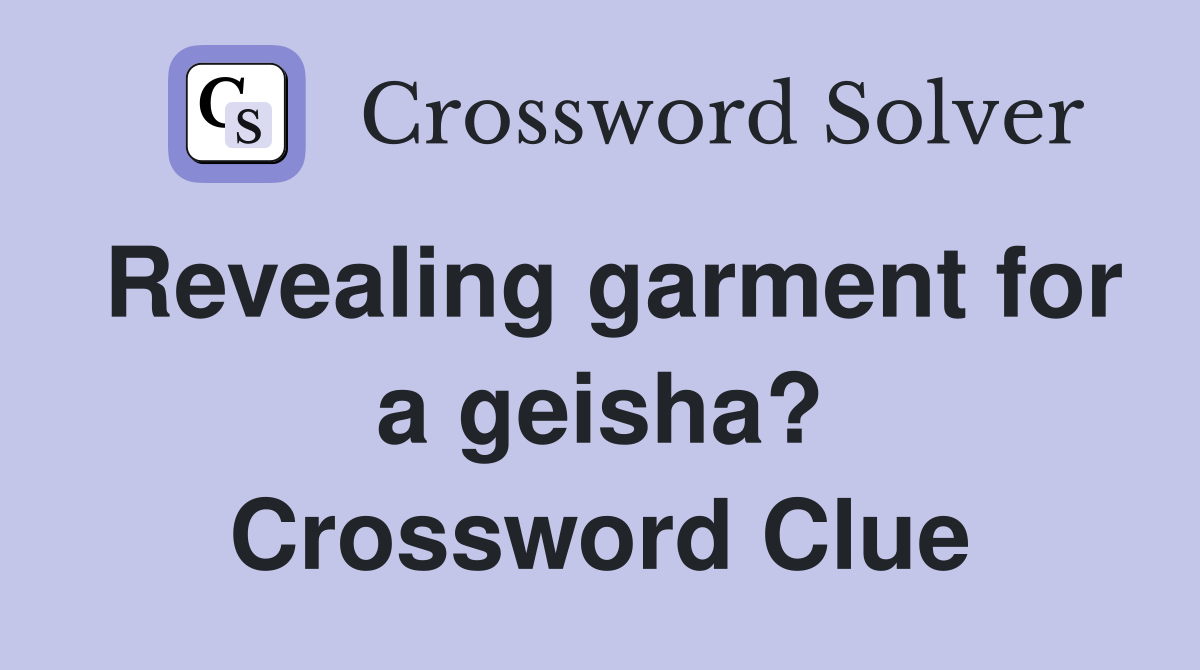 Revealing garment for a geisha? Crossword Clue