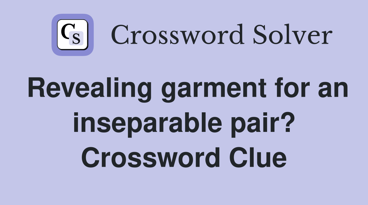 Revealing garment for an inseparable pair? Crossword Clue