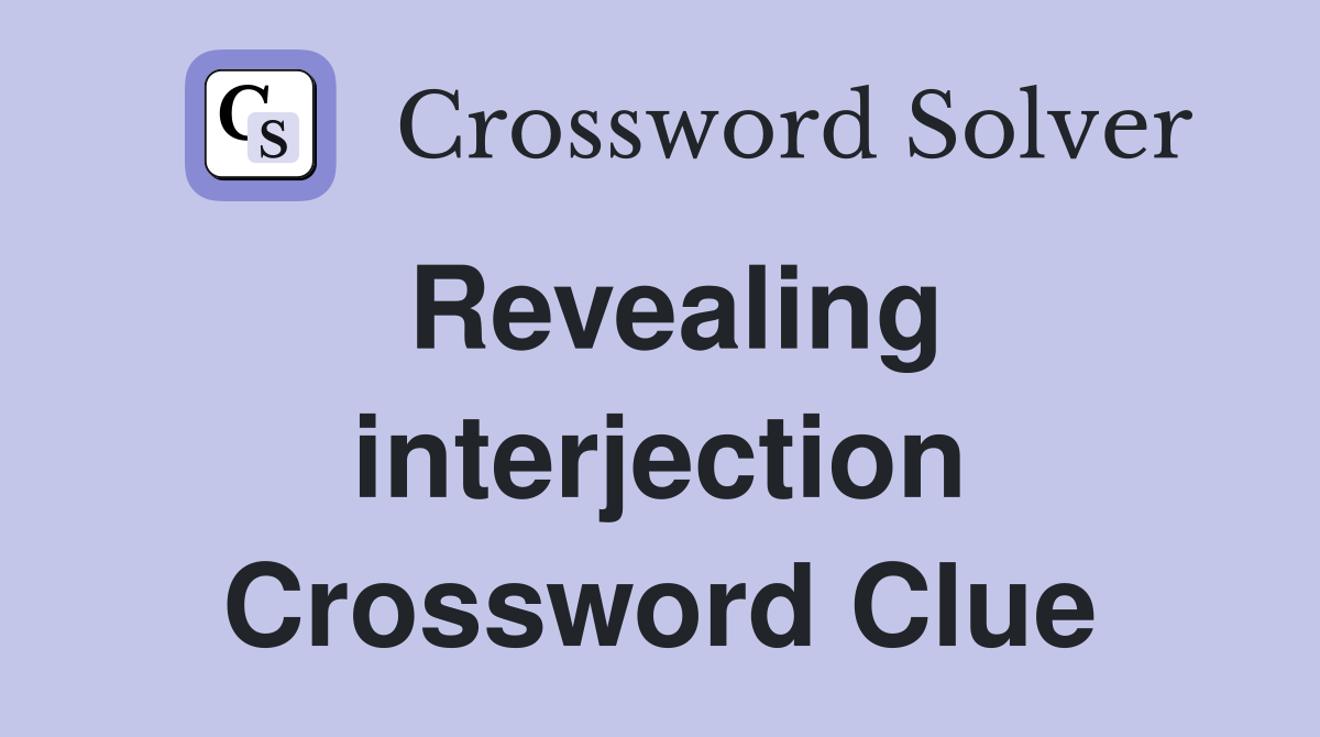 Revealing interjection Crossword Clue