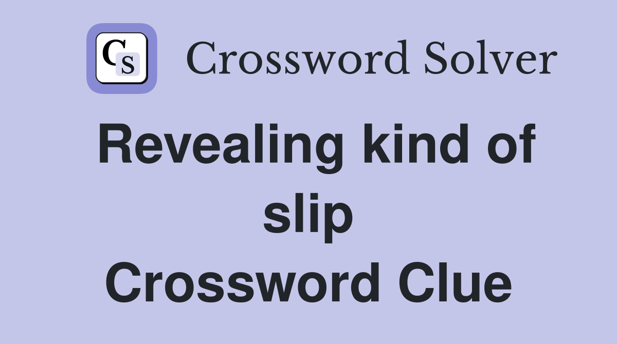Revealing kind of slip Crossword Clue