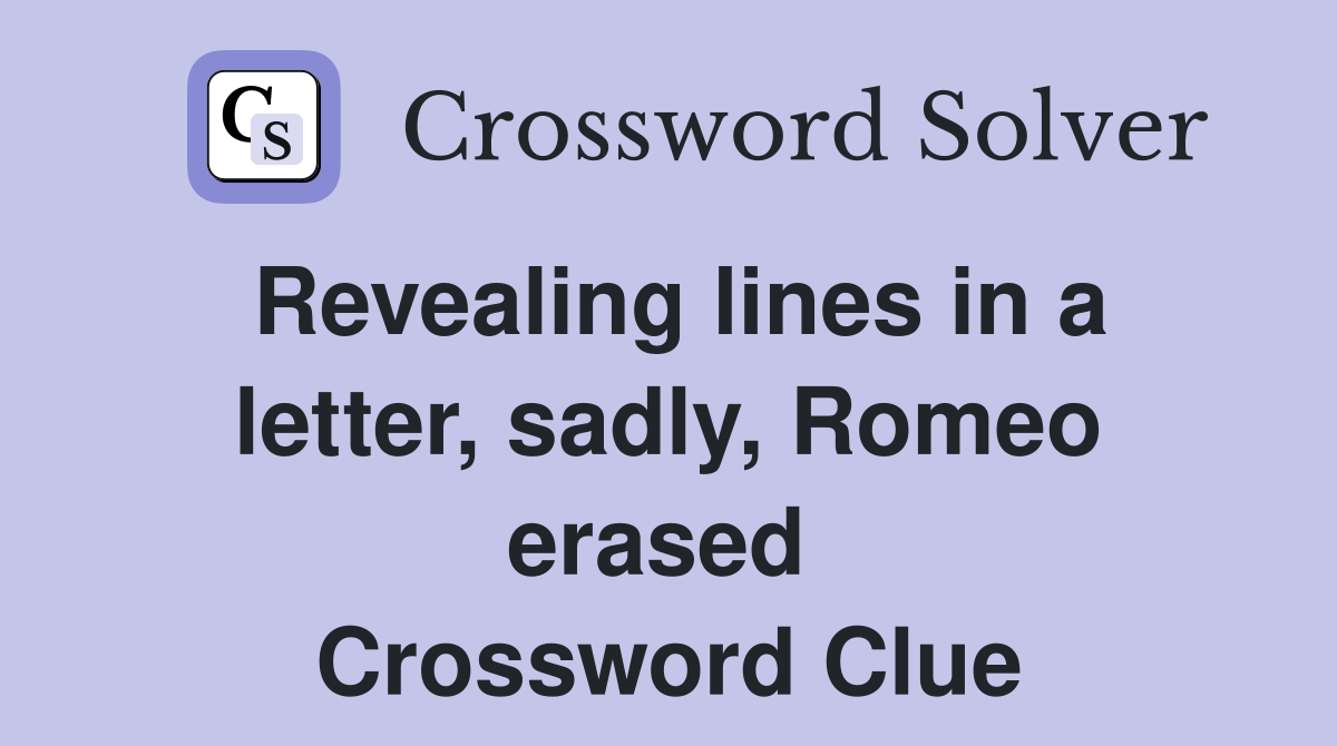 Revealing lines in a letter, sadly, Romeo erased  Crossword Clue