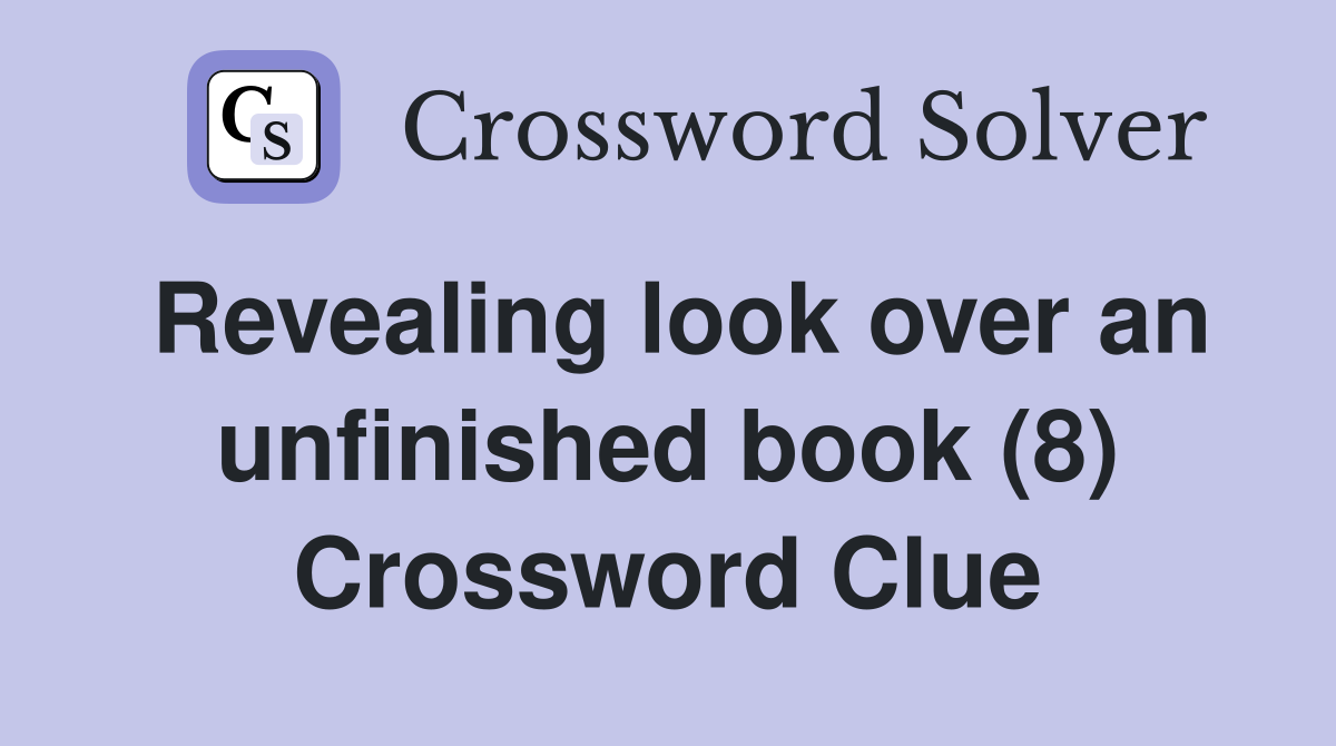 Revealing look over an unfinished book (8) Crossword Clue