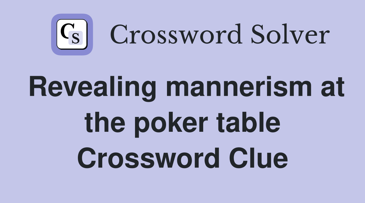 Revealing mannerism at the poker table Crossword Clue
