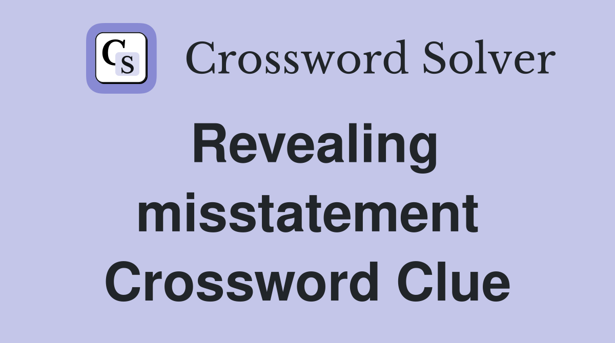 Revealing misstatement Crossword Clue