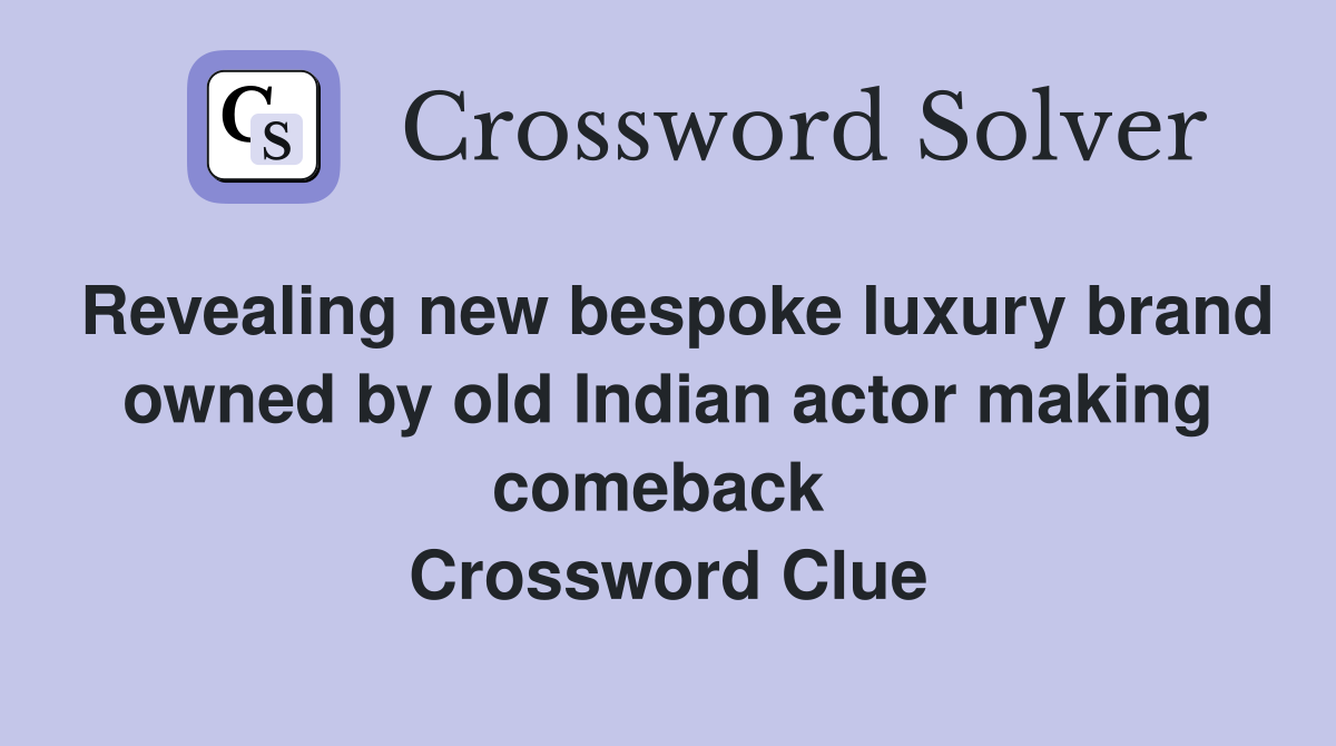 Revealing new bespoke luxury brand owned by old Indian actor making comeback  Crossword Clue