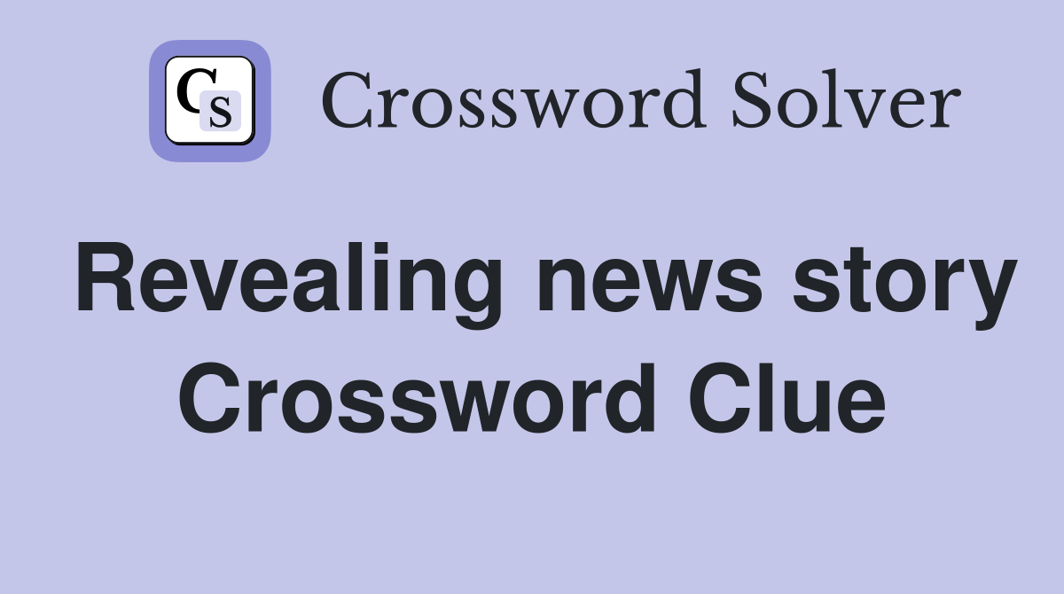 Revealing news story Crossword Clue