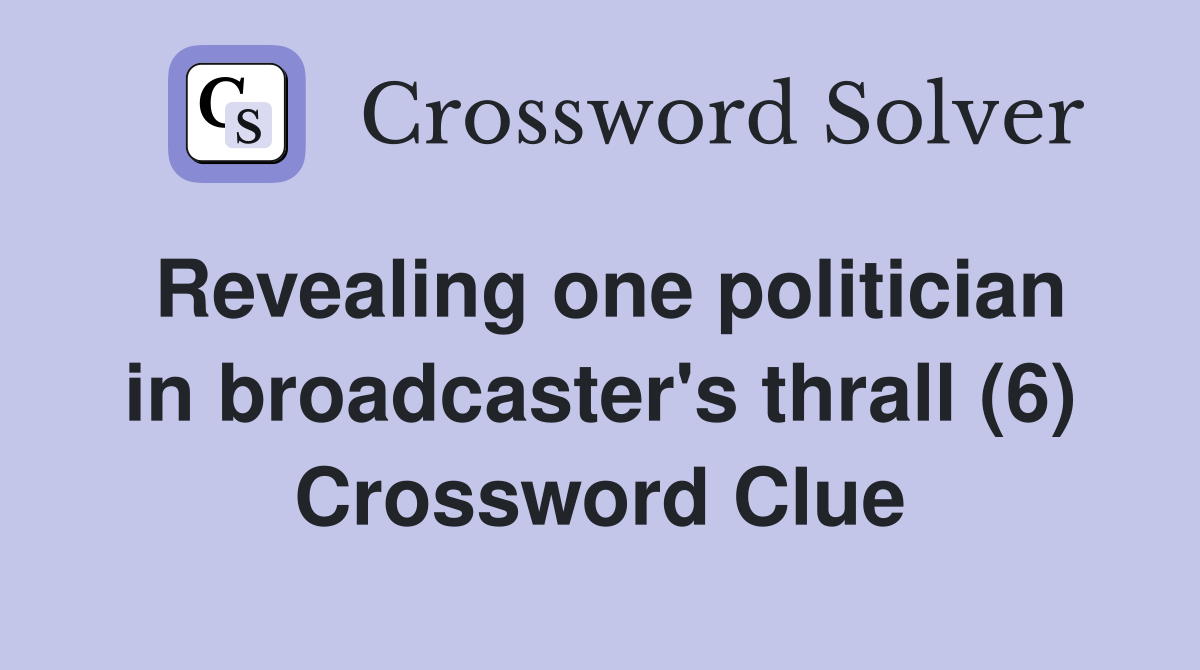 Revealing one politician in broadcaster's thrall (6) Crossword Clue