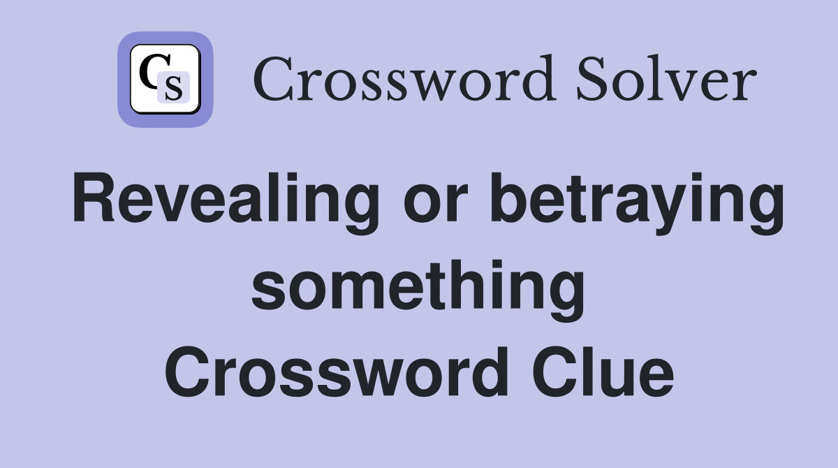 Revealing or betraying something Crossword Clue