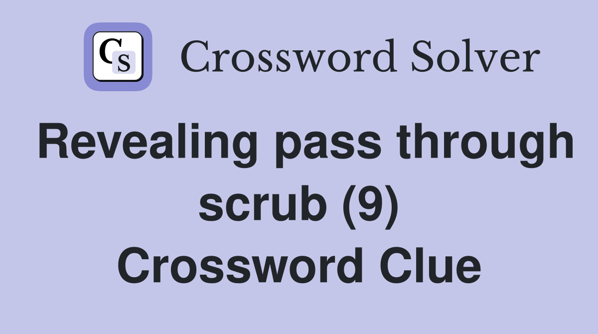 Revealing pass through scrub (9) Crossword Clue