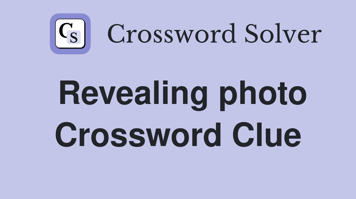 Revealing photo Crossword Clue