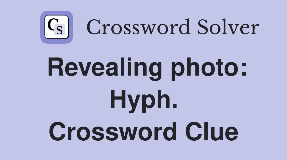 Revealing photo: Hyph. Crossword Clue