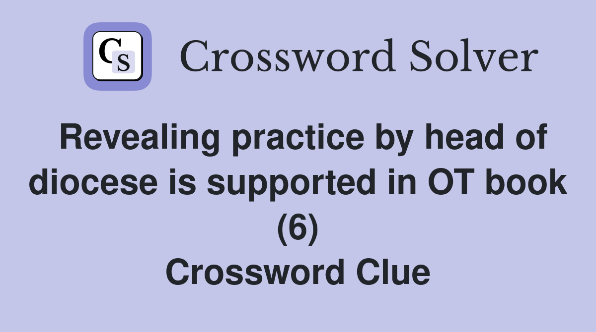 Revealing practice by head of diocese is supported in OT book (6) Crossword Clue