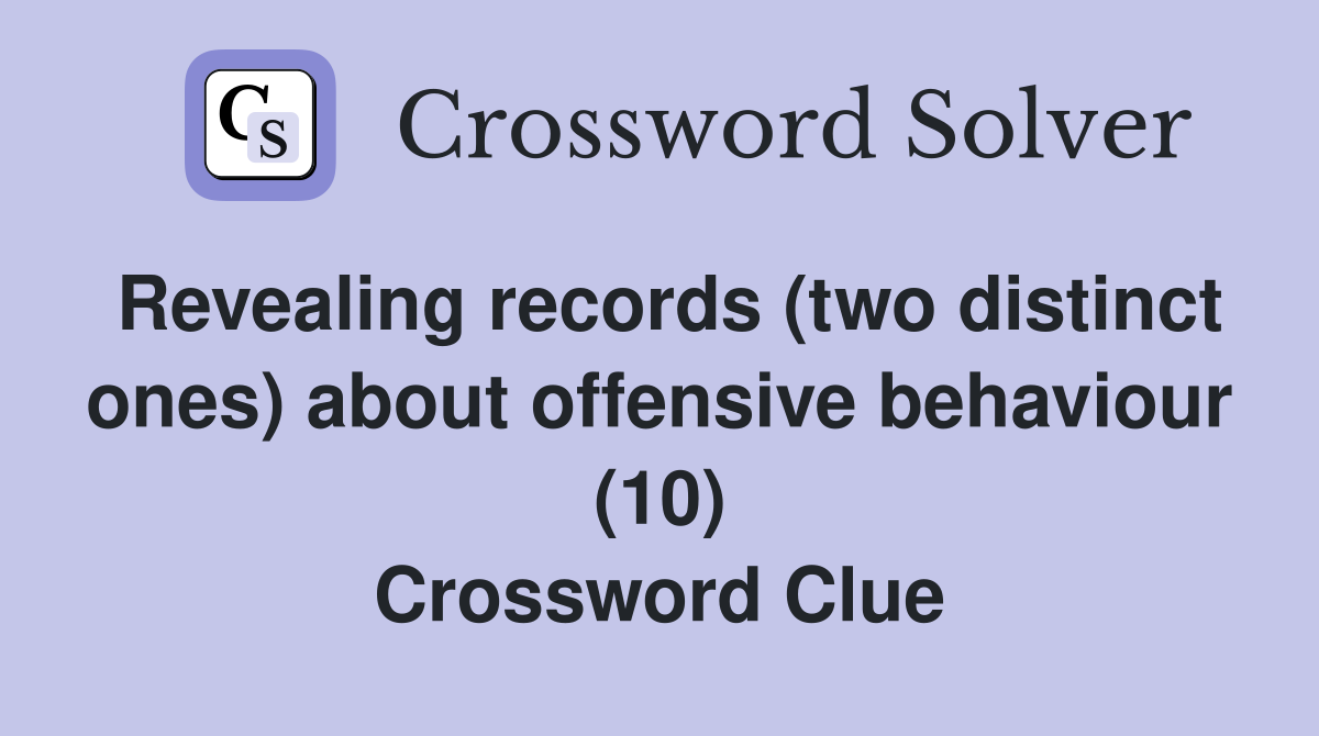 Revealing records (two distinct ones) about offensive behaviour (10) Crossword Clue