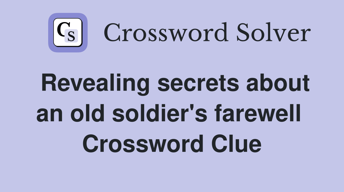 Revealing secrets about an old soldier's farewell  Crossword Clue