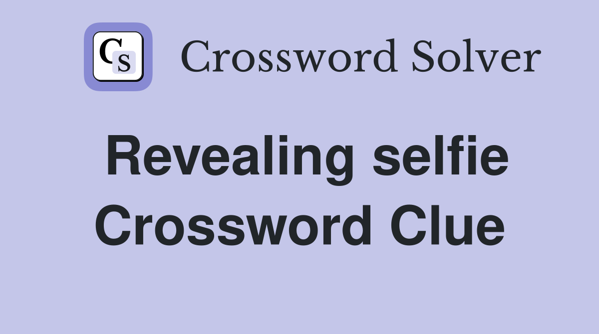 Revealing selfie Crossword Clue