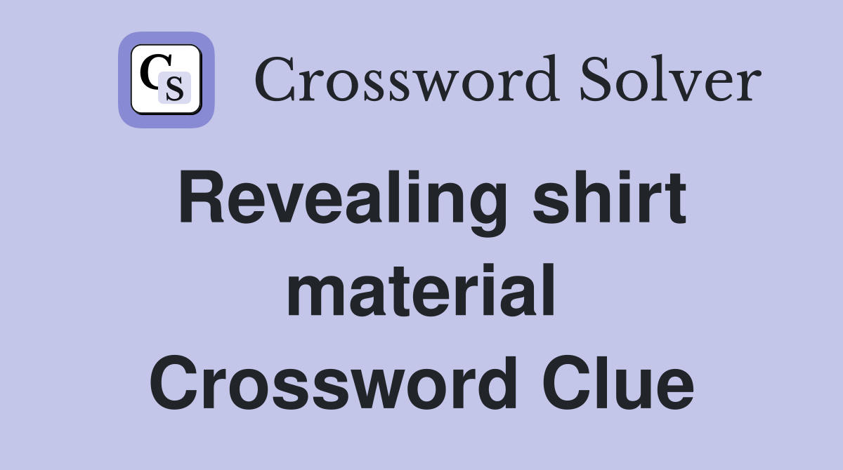 Revealing shirt material Crossword Clue