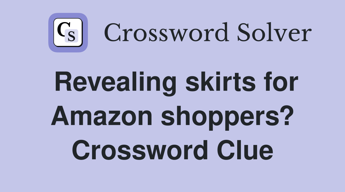 Revealing skirts for Amazon shoppers? Crossword Clue