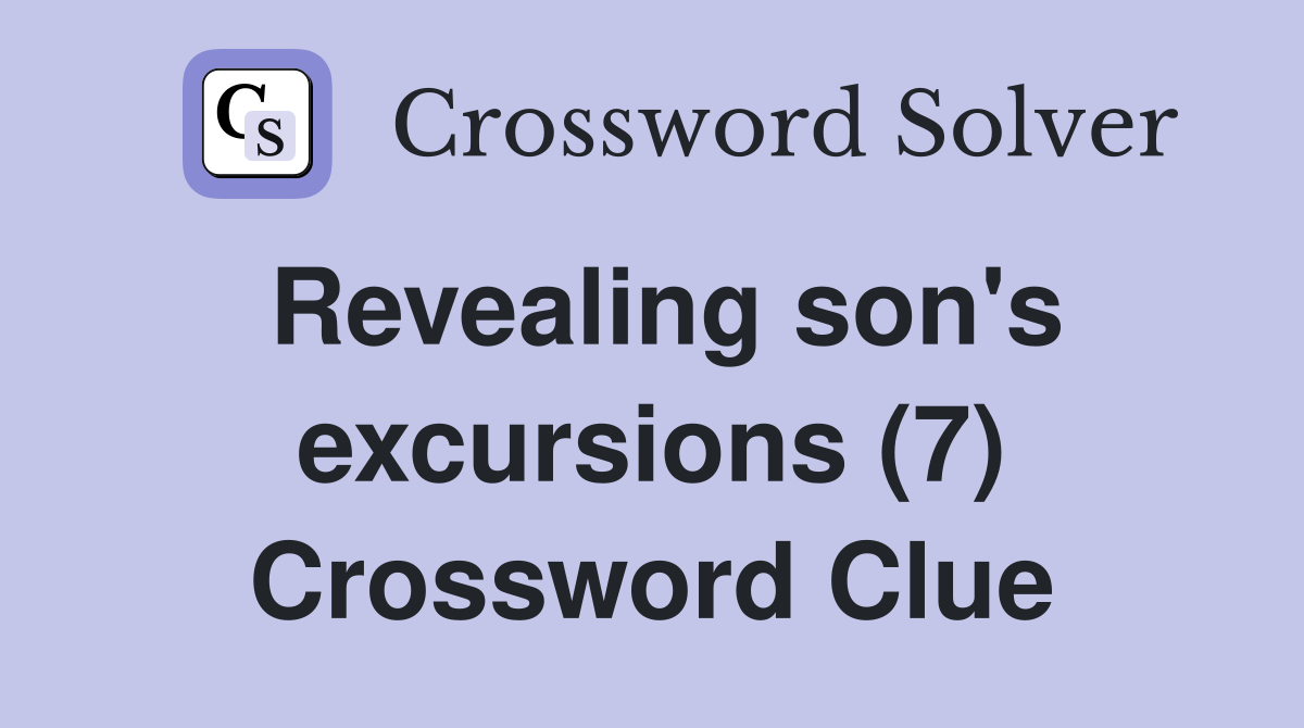 Revealing son's excursions (7) Crossword Clue