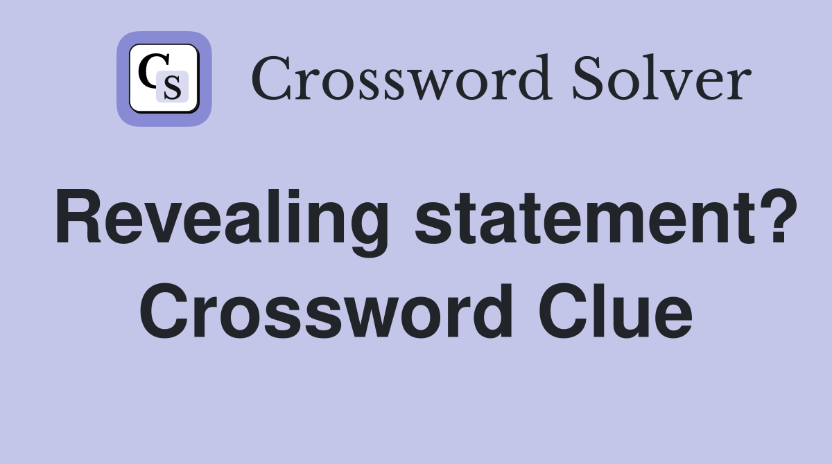 Revealing statement? Crossword Clue